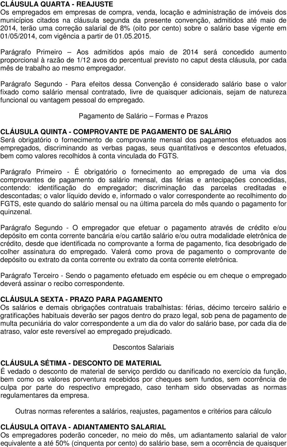 Parágrafo Primeiro Aos admitidos após maio de 2014 será concedido aumento proporcional à razão de 1/12 avos do percentual previsto no caput desta cláusula, por cada mês de trabalho ao mesmo