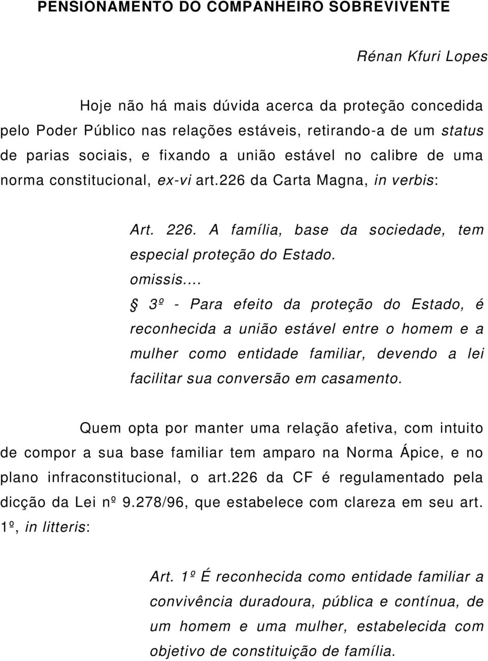 .. 3º - Para efeito da proteção do Estado, é reconhecida a união estável entre o homem e a mulher como entidade familiar, devendo a lei facilitar sua conversão em casamento.