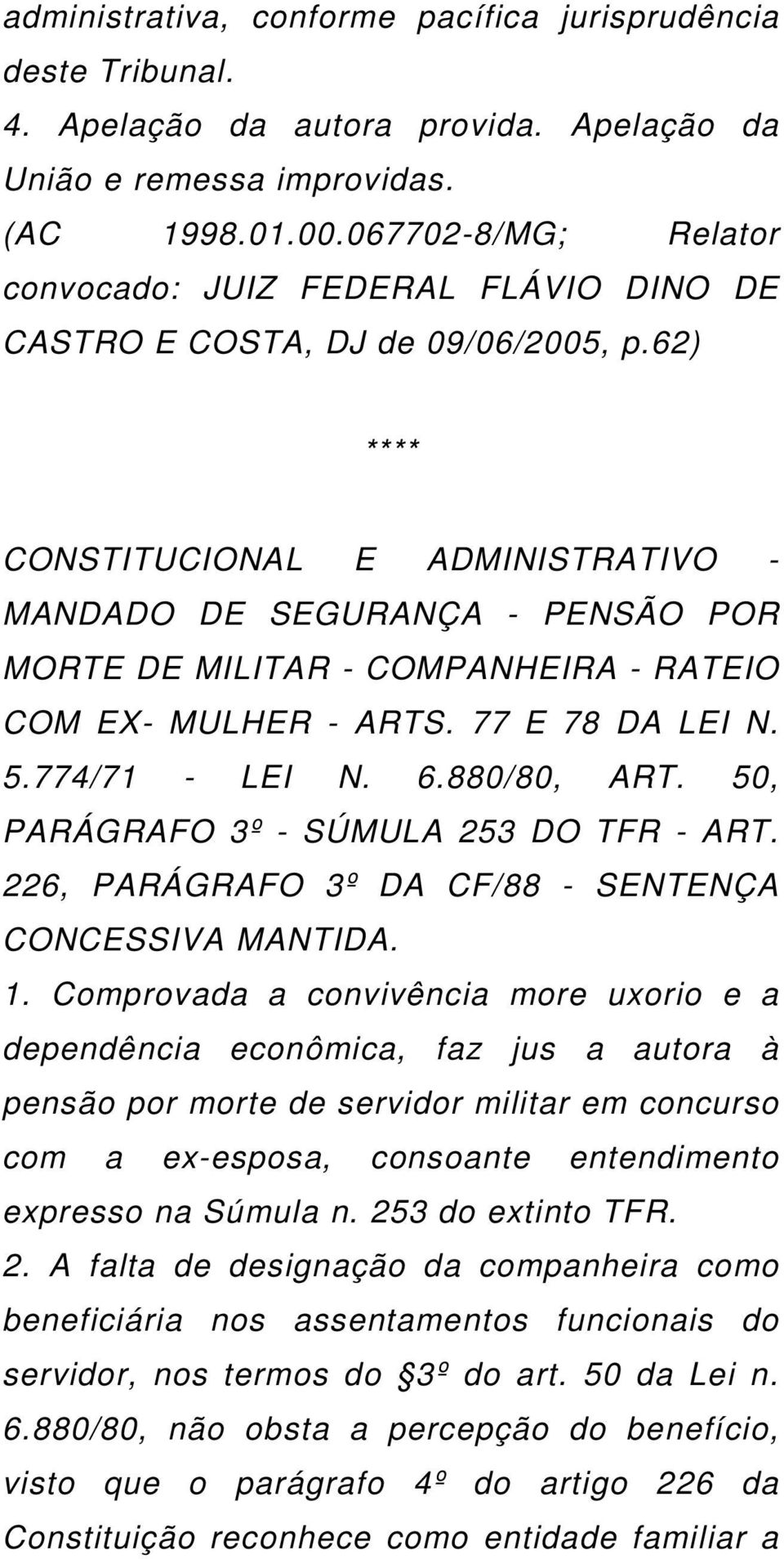 62) **** CONSTITUCIONAL E ADMINISTRATIVO - MANDADO DE SEGURANÇA - PENSÃO POR MORTE DE MILITAR - COMPANHEIRA - RATEIO COM EX- MULHER - ARTS. 77 E 78 DA LEI N. 5.774/71 - LEI N. 6.880/80, ART.