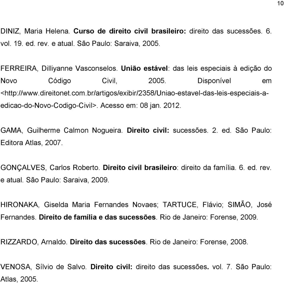 Acesso em: 08 jan. 2012. GAMA, Guilherme Calmon Nogueira. Direito civil: sucessões. 2. ed. São Paulo: Editora Atlas, 2007. GONÇALVES, Carlos Roberto. Direito civil brasileiro: direito da família. 6.