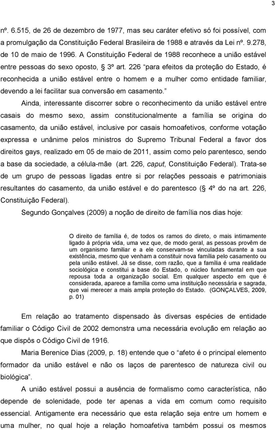 226 para efeitos da proteção do Estado, é reconhecida a união estável entre o homem e a mulher como entidade familiar, devendo a lei facilitar sua conversão em casamento.