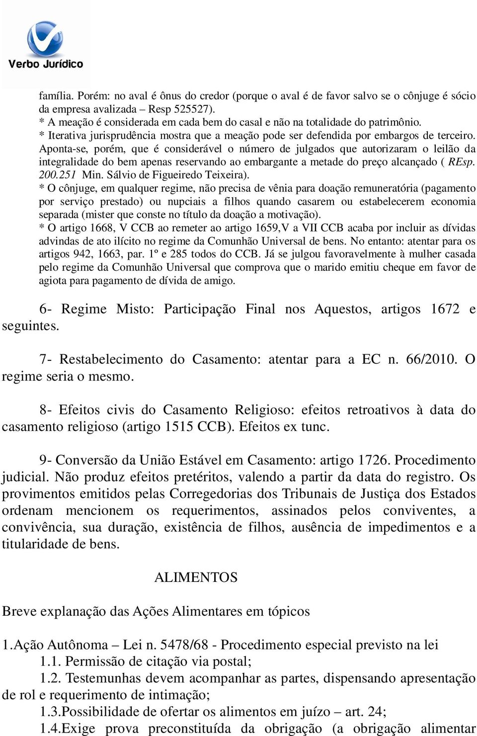 Aponta-se, porém, que é considerável o número de julgados que autorizaram o leilão da integralidade do bem apenas reservando ao embargante a metade do preço alcançado ( REsp. 200.251 Min.