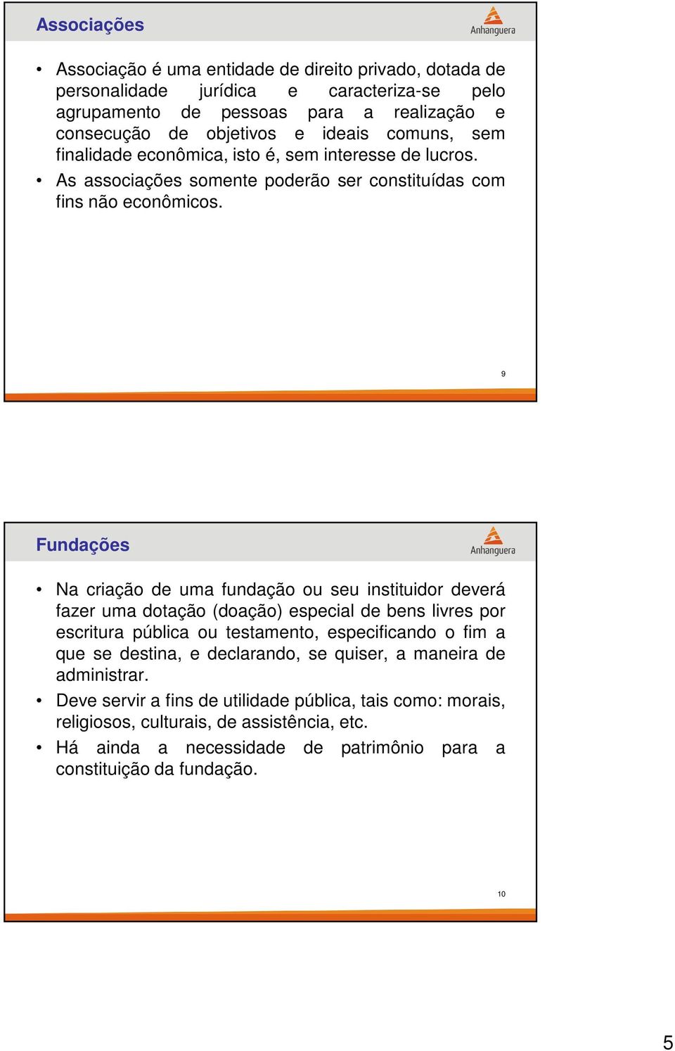 9 Fundações Na criação de uma fundação ou seu instituidor deverá fazer uma dotação (doação) especial de bens livres por escritura pública ou testamento, especificando o fim a que se