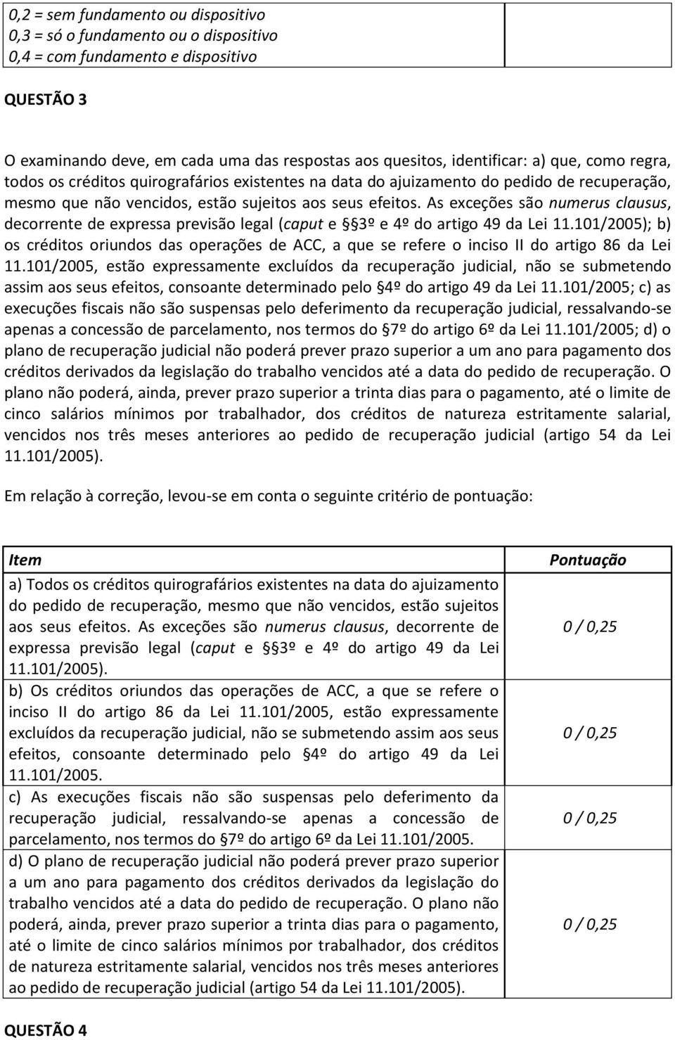 As exceções são numerus clausus, decorrente de expressa previsão legal (caput e 3º e 4º do artigo 49 da Lei 11.