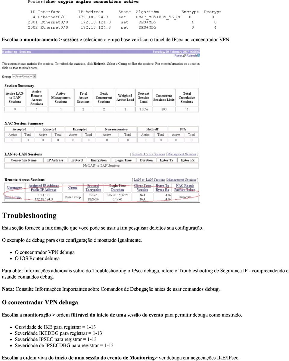 Troubleshooting Esta seção fornece a informação que você pode se usar a fim pesquisar defeitos sua configuração. O exemplo de debug para esta configuração é mostrado igualmente.