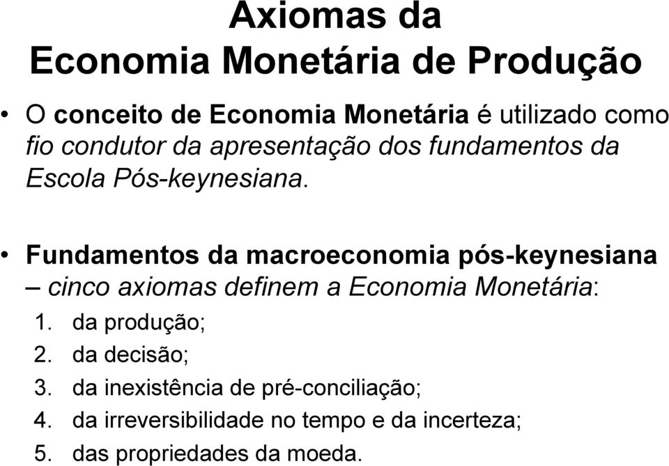 Fundamentos da macroeconomia pós-keynesiana cinco axiomas definem a Economia Monetária: 1.