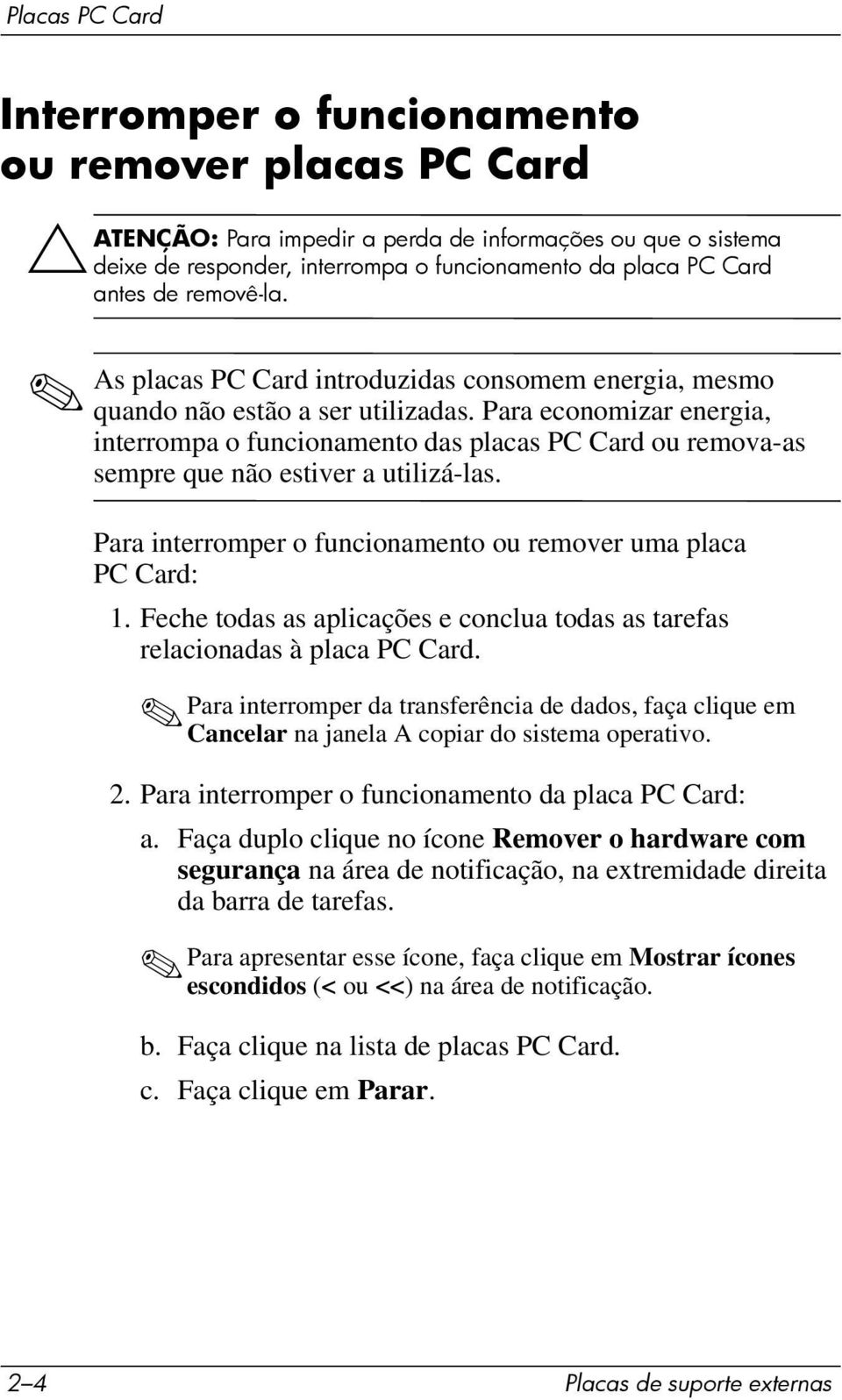 Para economizar energia, interrompa o funcionamento das placas PC Card ou remova-as sempre que não estiver a utilizá-las. Para interromper o funcionamento ou remover uma placa PC Card: 1.