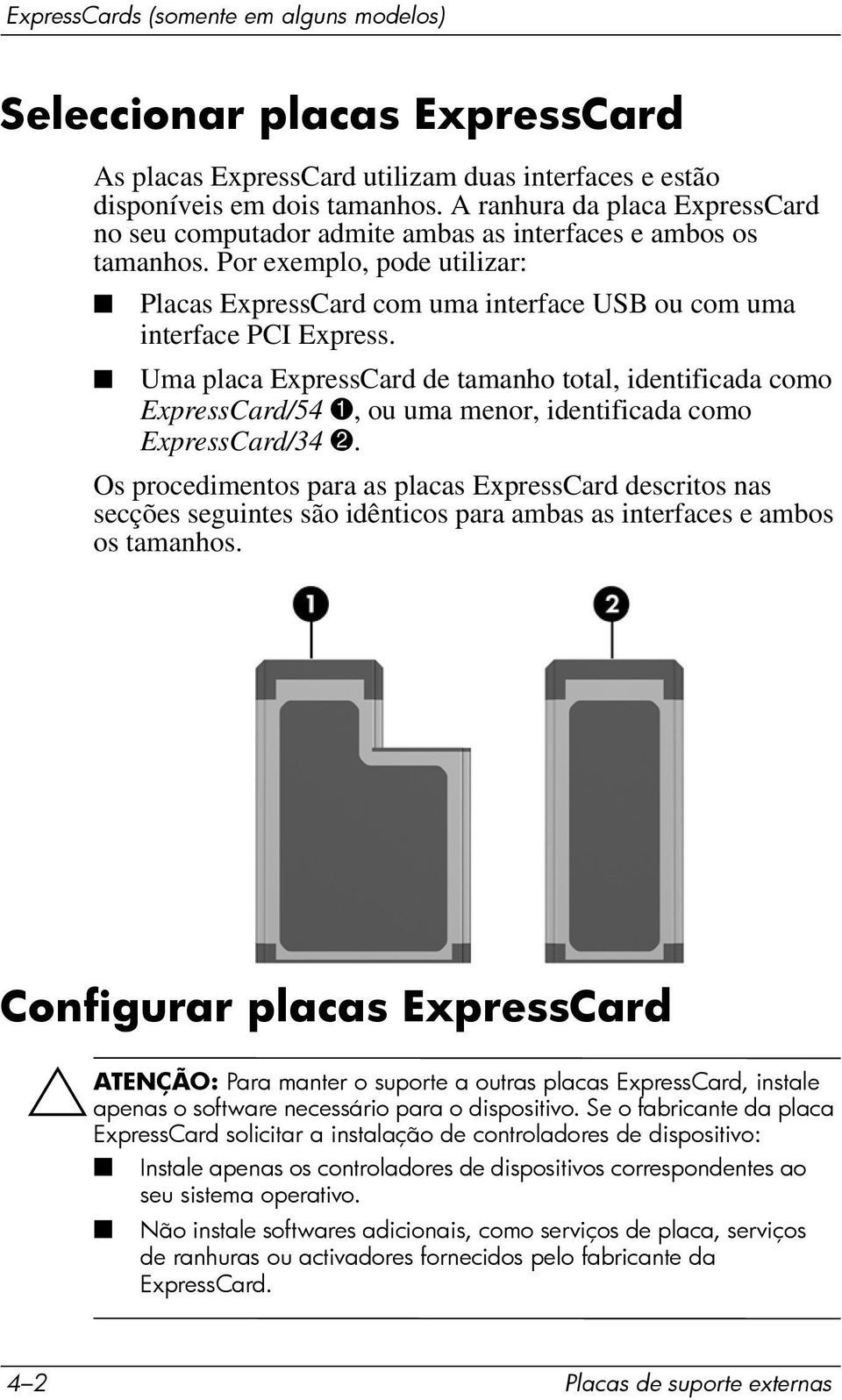 Uma placa ExpressCard de tamanho total, identificada como ExpressCard/54 1, ou uma menor, identificada como ExpressCard/34 2.