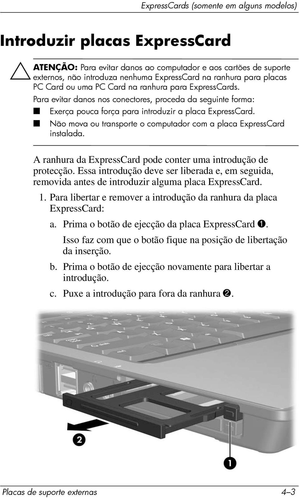 Não mova ou transporte o computador com a placa ExpressCard instalada. A ranhura da ExpressCard pode conter uma introdução de protecção.