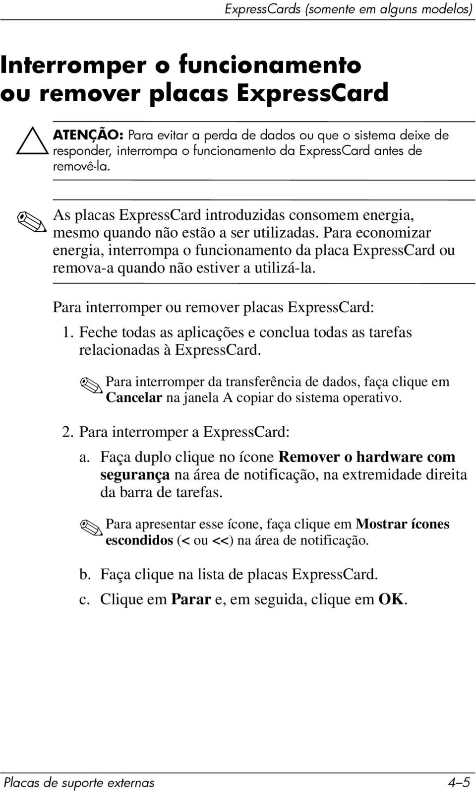 Para economizar energia, interrompa o funcionamento da placa ExpressCard ou remova-a quando não estiver a utilizá-la. Para interromper ou remover placas ExpressCard: 1.