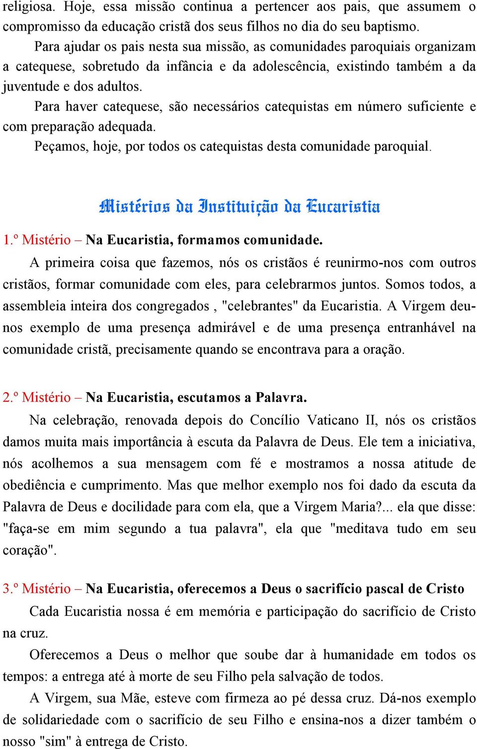 Para haver catequese, são necessários catequistas em número suficiente e com preparação adequada. Peçamos, hoje, por todos os catequistas desta comunidade paroquial.