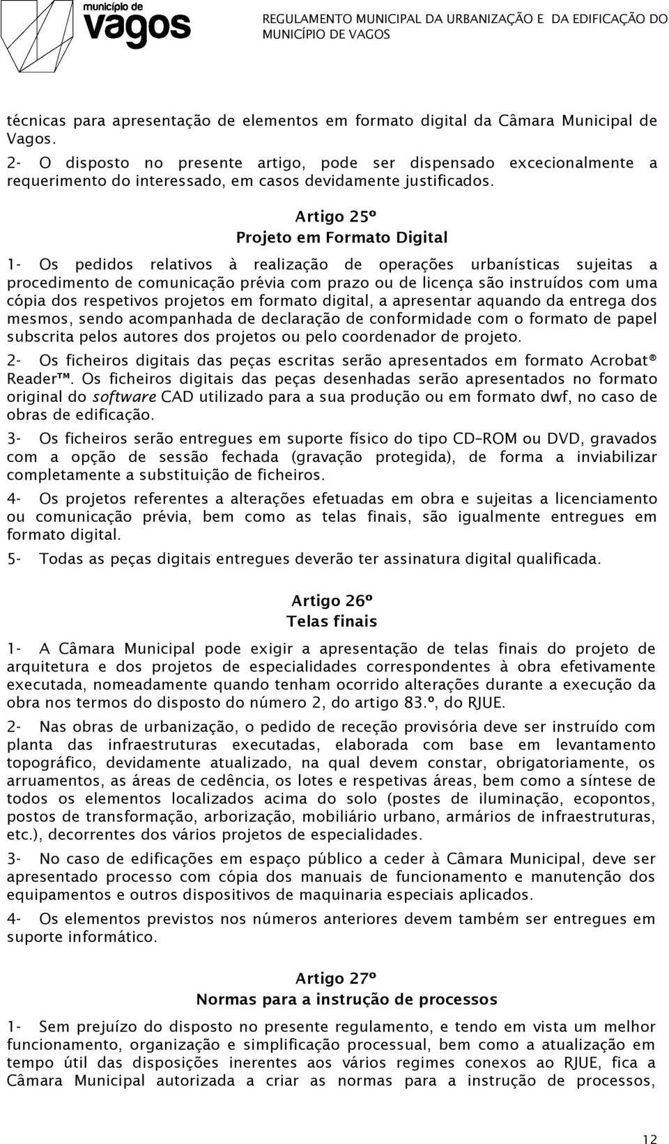 Artigo 25º Projeto em Formato Digital 1- Os pedidos relativos à realização de operações urbanísticas sujeitas a procedimento de comunicação prévia com prazo ou de licença são instruídos com uma cópia