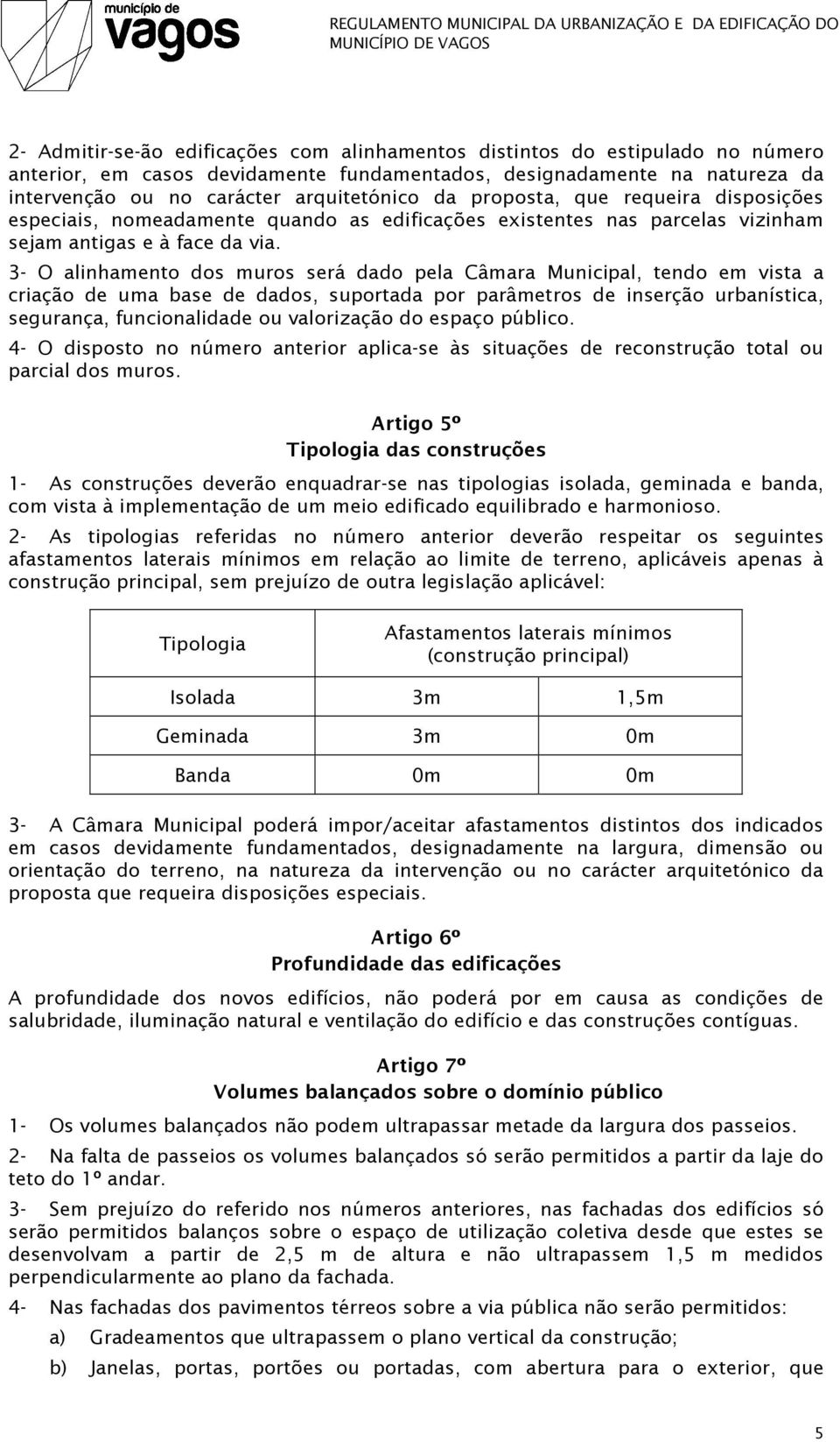 3- O alinhamento dos muros será dado pela Câmara Municipal, tendo em vista a criação de uma base de dados, suportada por parâmetros de inserção urbanística, segurança, funcionalidade ou valorização