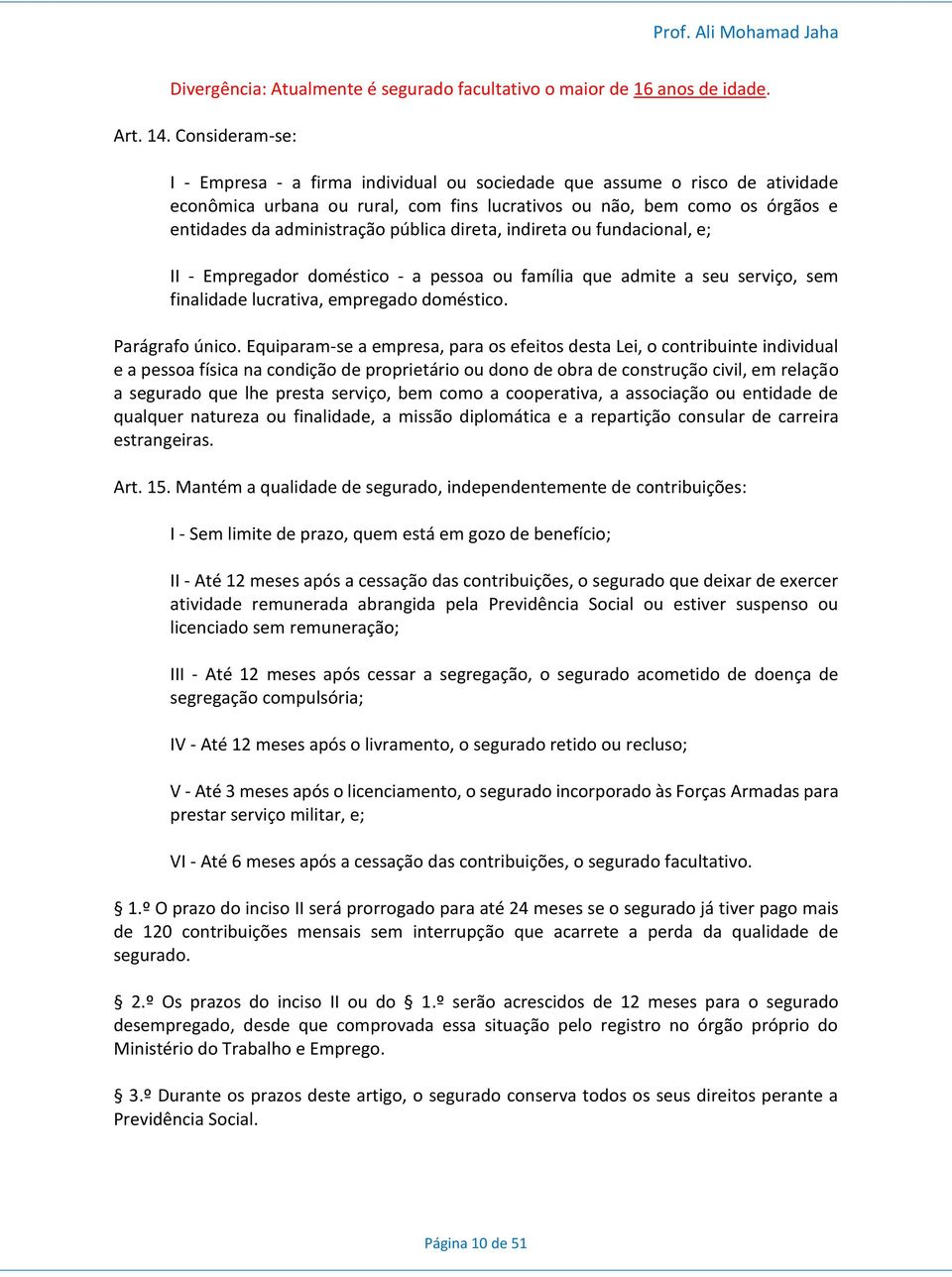 pública direta, indireta ou fundacional, e; II - Empregador doméstico - a pessoa ou família que admite a seu serviço, sem finalidade lucrativa, empregado doméstico. Parágrafo único.