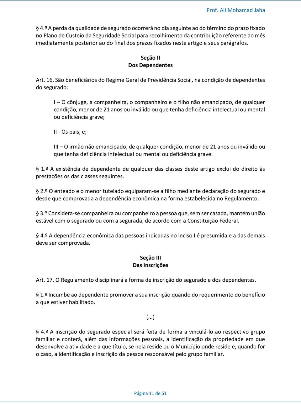 São beneficiários do Regime Geral de Previdência Social, na condição de dependentes do segurado: I O cônjuge, a companheira, o companheiro e o filho não emancipado, de qualquer condição, menor de 21