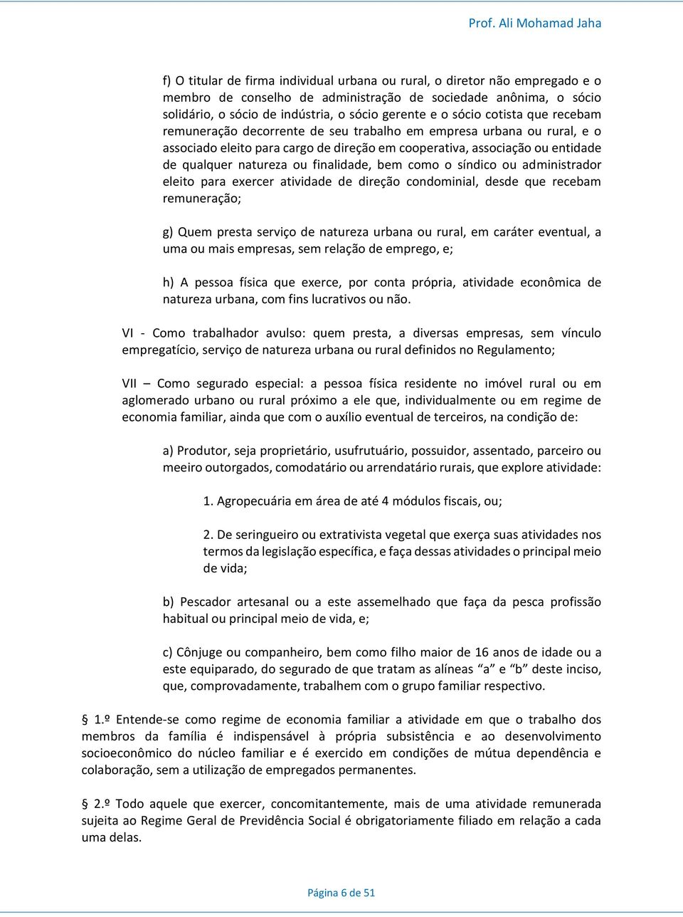 finalidade, bem como o síndico ou administrador eleito para exercer atividade de direção condominial, desde que recebam remuneração; g) Quem presta serviço de natureza urbana ou rural, em caráter