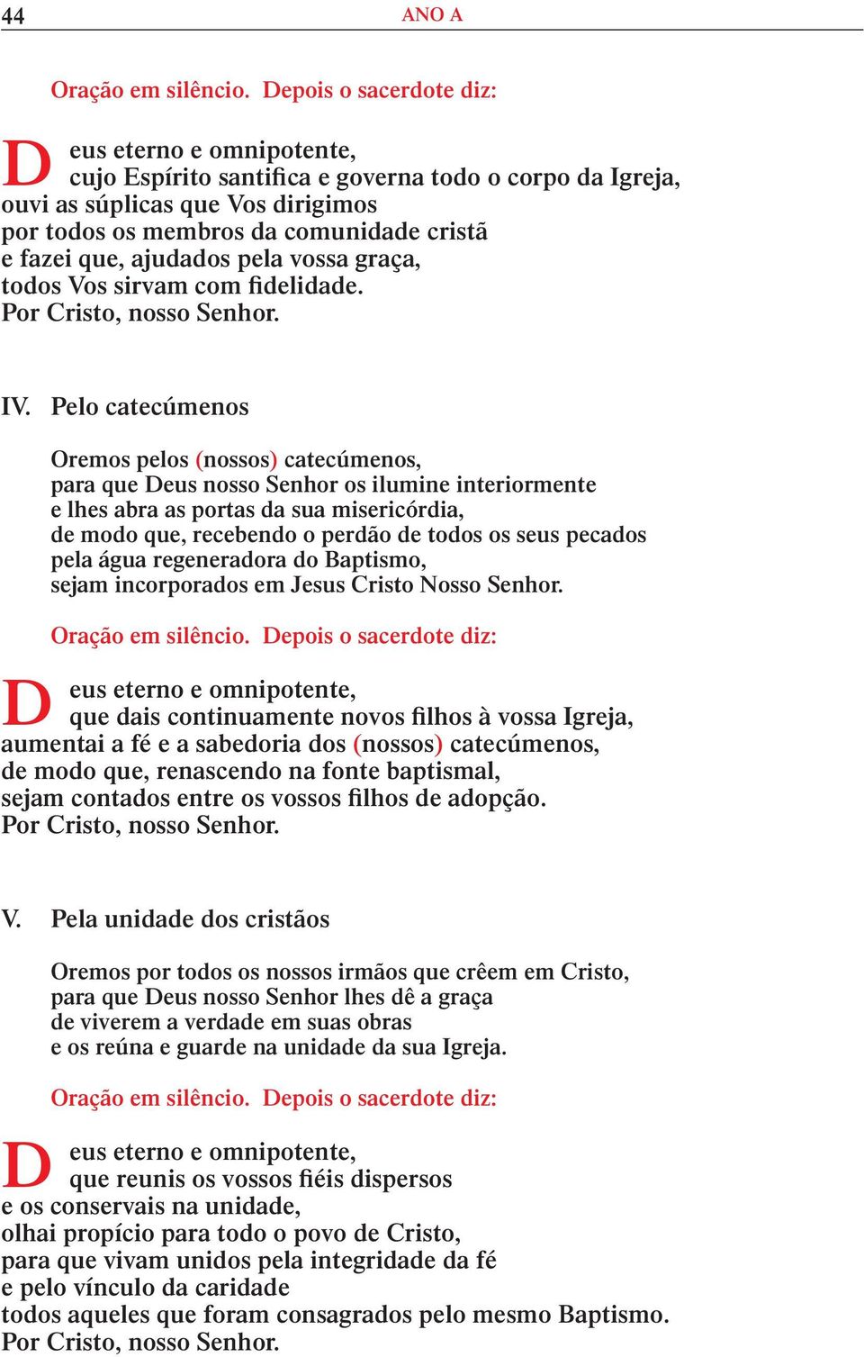 Pelo catecúmenos Oremos pelos (nossos) catecúmenos, para que eus nosso Senhor os ilumine interiormente e lhes abra as portas da sua misericórdia, de modo que, recebendo o perdão de todos os seus