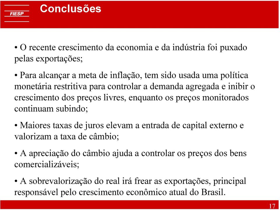 subindo; Maiores taxas de juros elevam a entrada de capital externo e valorizam a taxa de câmbio; A apreciação do câmbio ajuda a controlar os