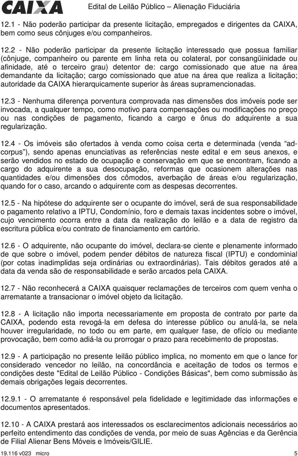 detentor de: cargo comissionado que atue na área demandante da licitação; cargo comissionado que atue na área que realiza a licitação; autoridade da CAIXA hierarquicamente superior às áreas