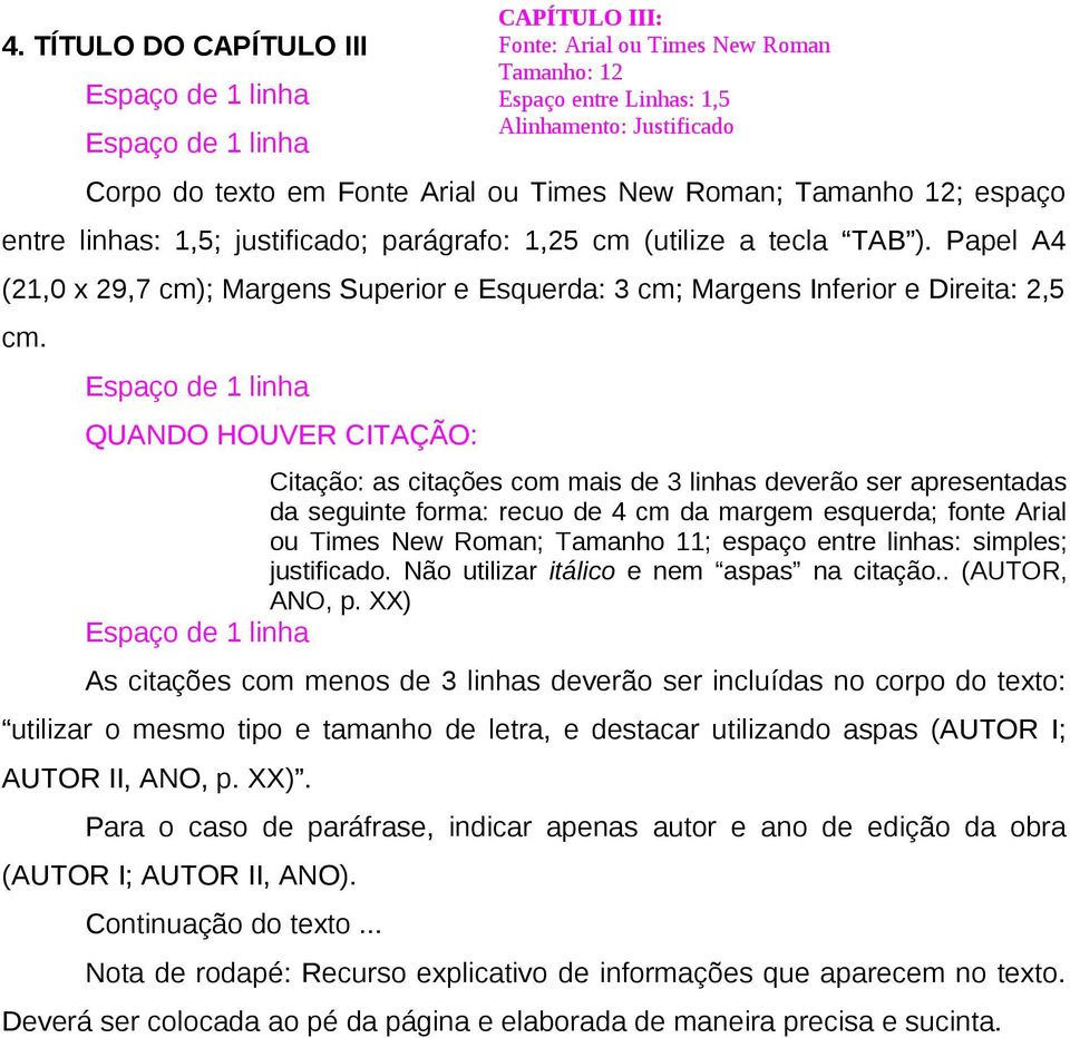 QUANDO HOUVER CITAÇÃO: Citação: as citações com mais de 3 linhas deverão ser apresentadas da seguinte forma: recuo de 4 cm da margem esquerda; fonte Arial ou Times New Roman; Tamanho 11; espaço entre