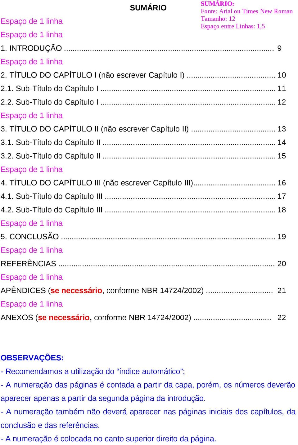 .. 17 4.2. Sub-Título do Capítulo III... 18 5. CONCLUSÃO... 19 REFERÊNCIAS... 20 APÊNDICES (se necessário, conforme NBR 14724/2002)... 21 SUMÁRIO: ANEXOS (se necessário, conforme NBR 14724/2002).