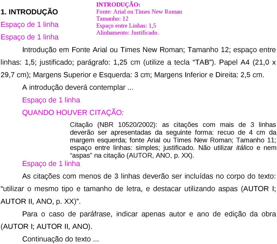 .. QUANDO HOUVER CITAÇÃO: Citação (NBR 10520/2002): as citações com mais de 3 linhas deverão ser apresentadas da seguinte forma: recuo de 4 cm da margem esquerda; fonte Arial ou Times New Roman;