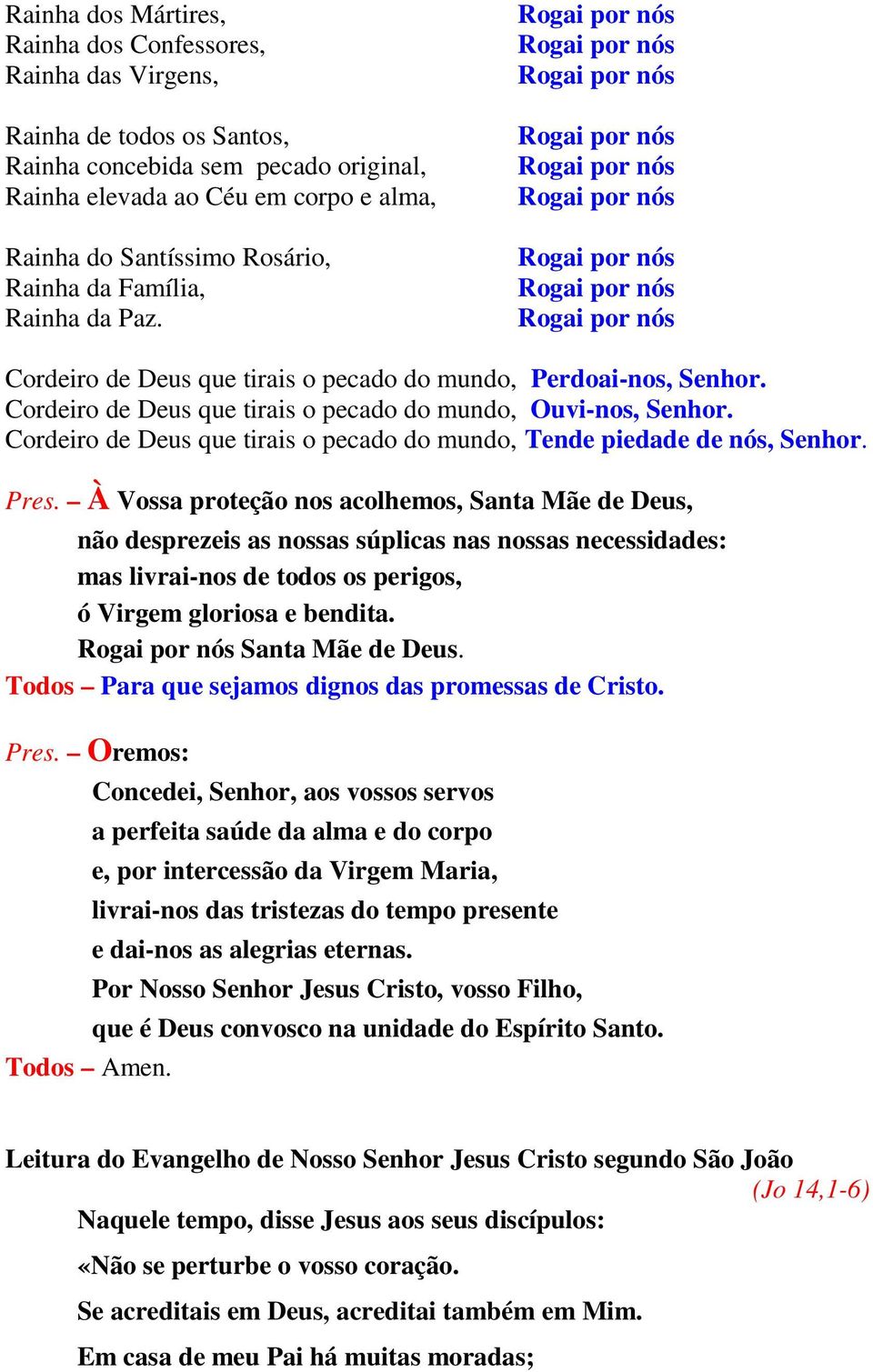 Cordeiro de Deus que tirais o pecado do mundo, Tende piedade de nós, Senhor. Pres.