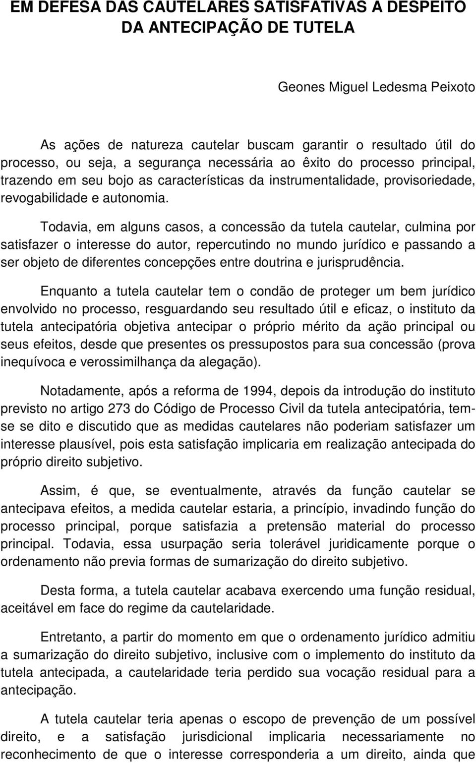 Todavia, em alguns casos, a concessão da tutela cautelar, culmina por satisfazer o interesse do autor, repercutindo no mundo jurídico e passando a ser objeto de diferentes concepções entre doutrina e