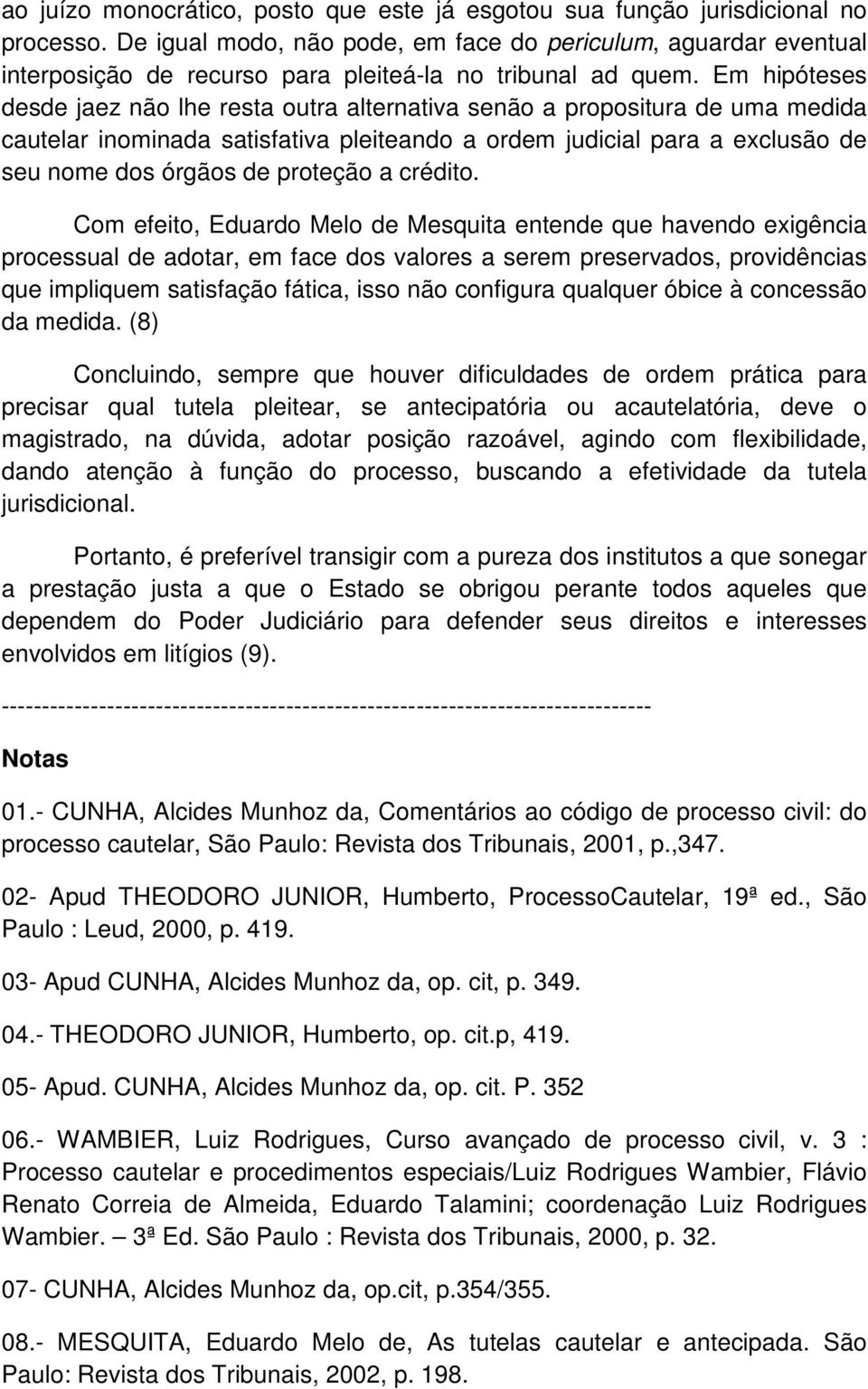 Em hipóteses desde jaez não lhe resta outra alternativa senão a propositura de uma medida cautelar inominada satisfativa pleiteando a ordem judicial para a exclusão de seu nome dos órgãos de proteção