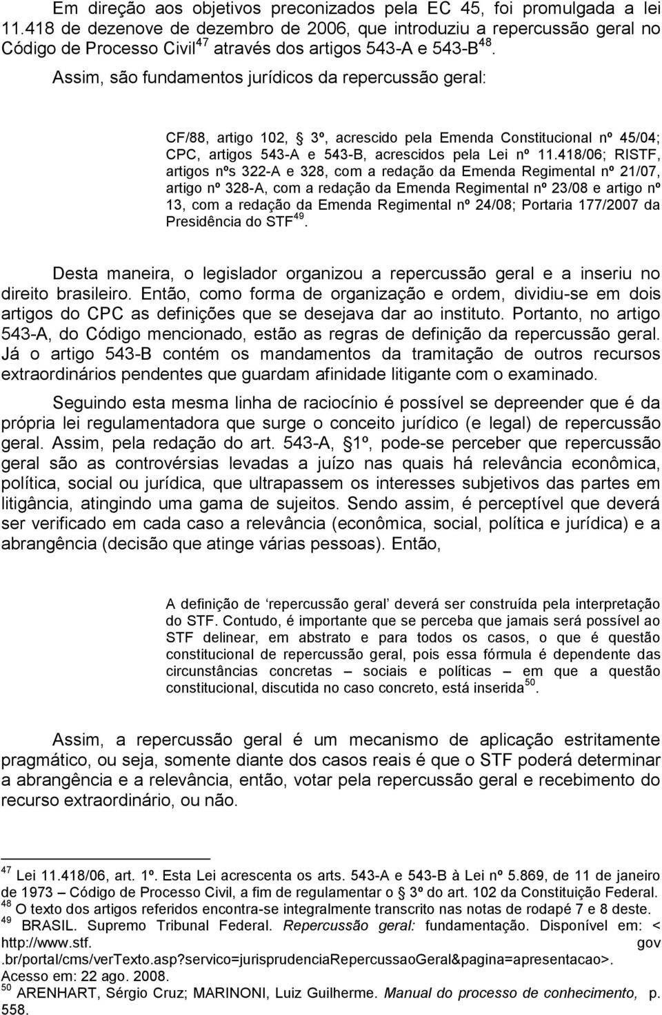 Assim, são fundamentos jurídicos da repercussão geral: CF/88, artigo 102, 3º, acrescido pela Emenda Constitucional nº 45/04; CPC, artigos 543-A e 543-B, acrescidos pela Lei nº 11.