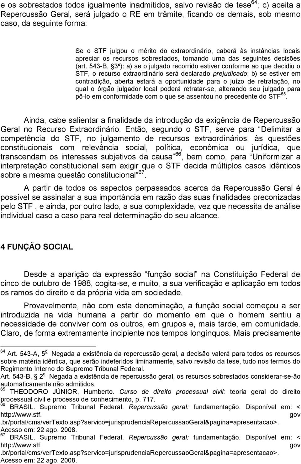 543-B, 3º): a) se o julgado recorrido estiver conforme ao que decidiu o STF, o recurso extraordinário será declarado prejudicado; b) se estiver em contradição, aberta estará a oportunidade para o