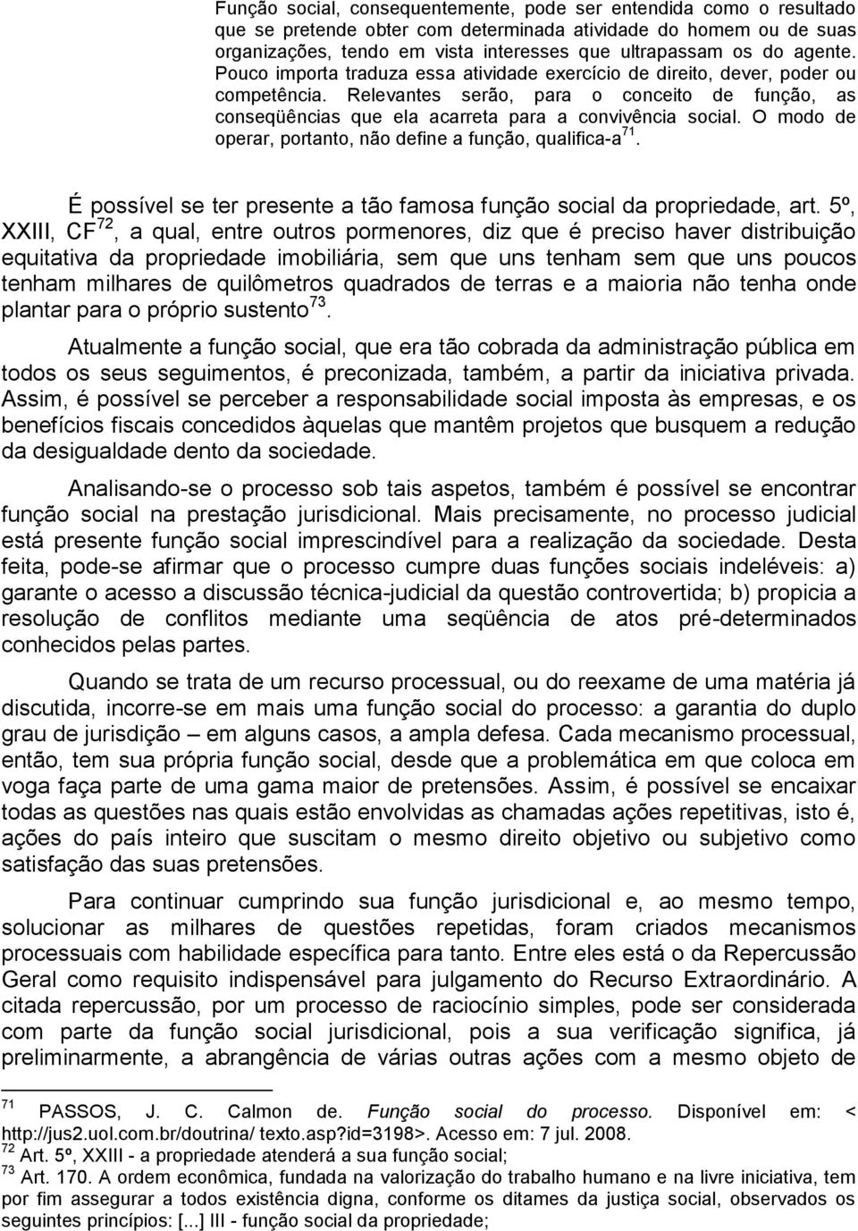 Relevantes serão, para o conceito de função, as conseqüências que ela acarreta para a convivência social. O modo de operar, portanto, não define a função, qualifica-a 71.