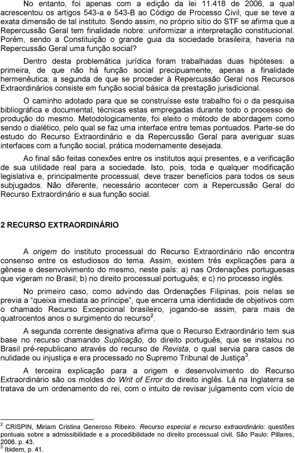 Porém, sendo a Constituição o grande guia da sociedade brasileira, haveria na Repercussão Geral uma função social?