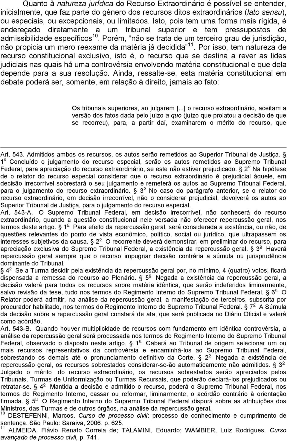 Porém, não se trata de um terceiro grau de jurisdição, não propicia um mero reexame da matéria já decidida 11.