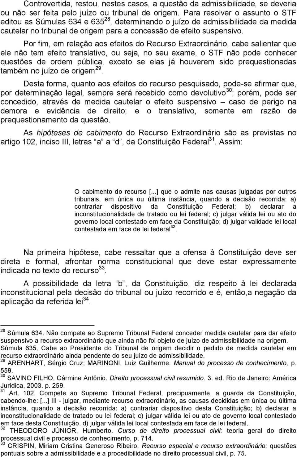 Por fim, em relação aos efeitos do Recurso Extraordinário, cabe salientar que ele não tem efeito translativo, ou seja, no seu exame, o STF não pode conhecer questões de ordem pública, exceto se elas