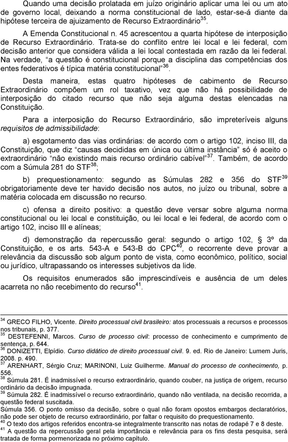 Trata-se do conflito entre lei local e lei federal, com decisão anterior que considera válida a lei local contestada em razão da lei federal.