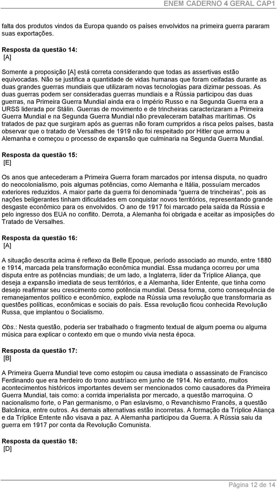 Não se justifica a quantidade de vidas humanas que foram ceifadas durante as duas grandes guerras mundiais que utilizaram novas tecnologias para dizimar pessoas.