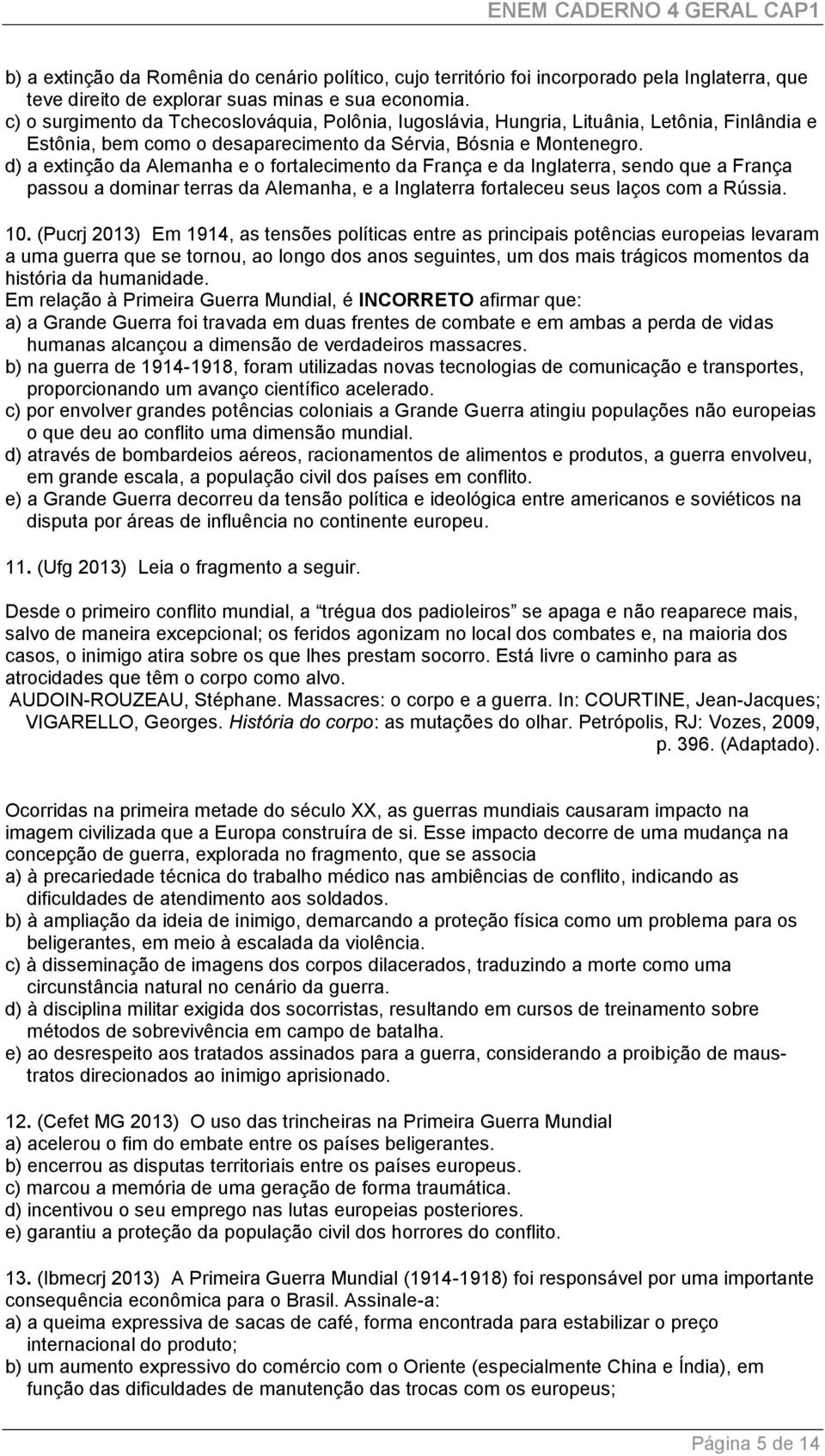 d) a extinção da Alemanha e o fortalecimento da França e da Inglaterra, sendo que a França passou a dominar terras da Alemanha, e a Inglaterra fortaleceu seus laços com a Rússia. 10.