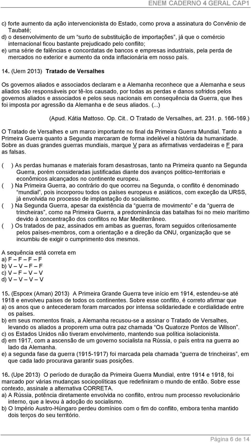 14. (Uern 2013) Tratado de Versalhes Os governos aliados e associados declaram e a Alemanha reconhece que a Alemanha e seus aliados são responsáveis por tê-los causado, por todas as perdas e danos