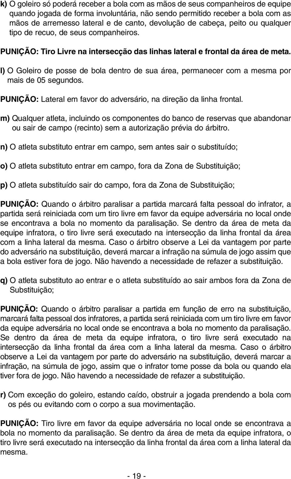 l) O Goleiro de posse de bola dentro de sua área, permanecer com a mesma por mais de 05 segundos. PUNIÇÃO: Lateral em favor do adversário, na direção da linha frontal.