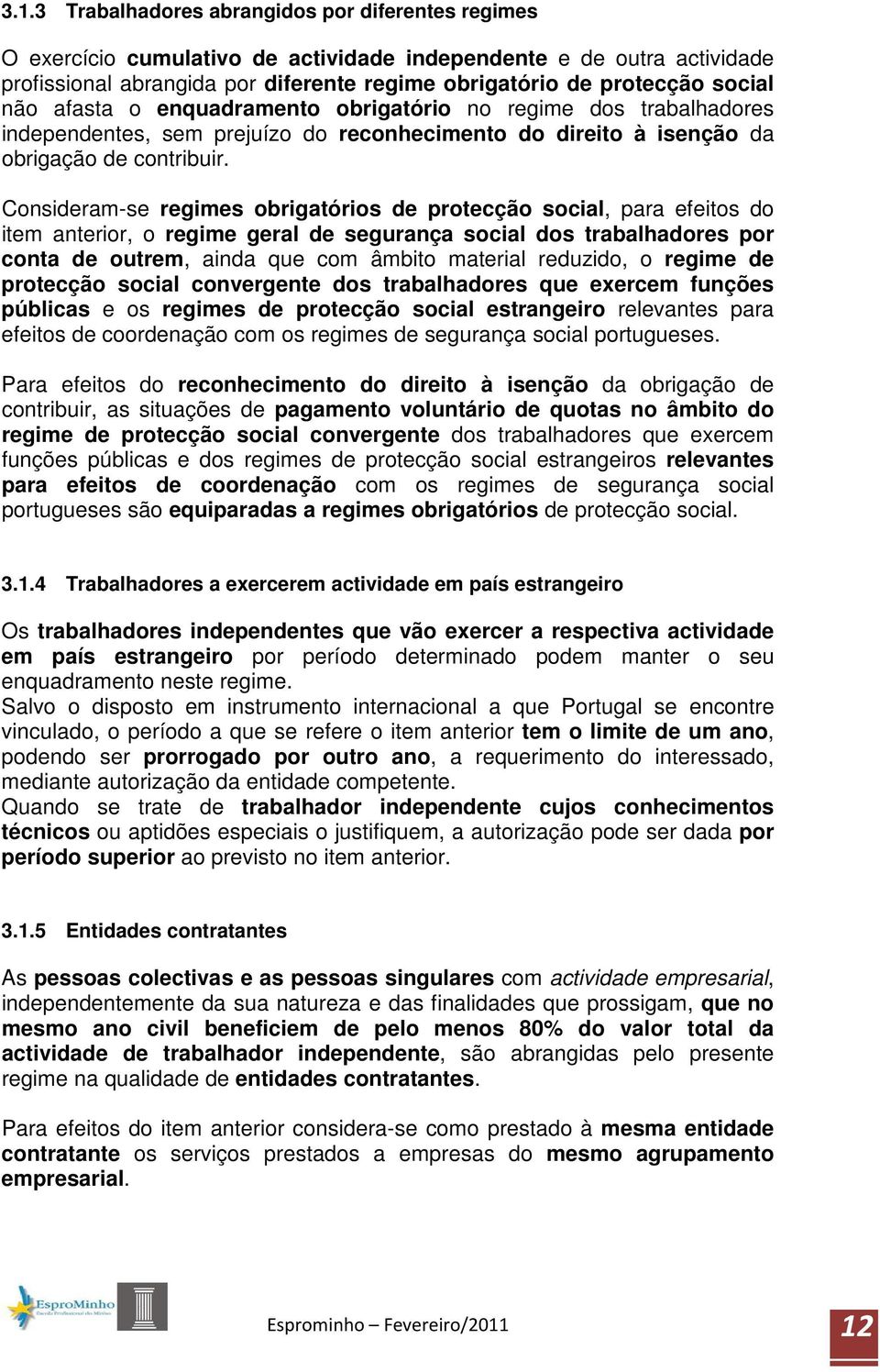 Consideram-se regimes obrigatórios de protecção social, para efeitos do item anterior, o regime geral de segurança social dos trabalhadores por conta de outrem, ainda que com âmbito material