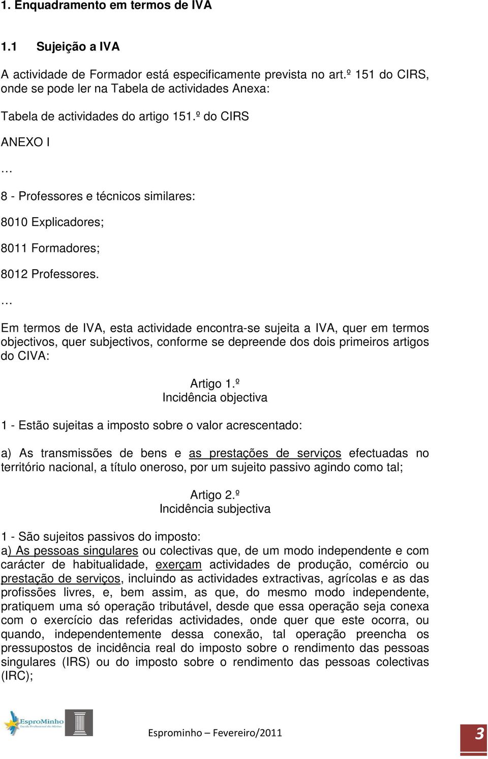 º do CIRS ANEXO I 8 - Professores e técnicos similares: 8010 Explicadores; 8011 Formadores; 8012 Professores.