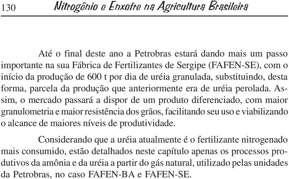 Assim, o mercado passará a dispor de um produto diferenciado, com maior granulometria e maior resistência dos grãos, facilitando seu uso e viabilizando o alcance de maiores níveis de