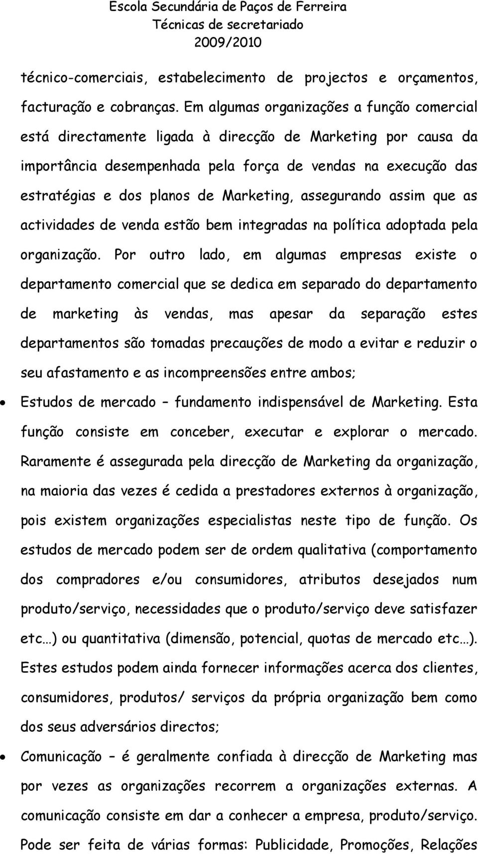 Marketing, assegurando assim que as actividades de venda estão bem integradas na política adoptada pela organização.