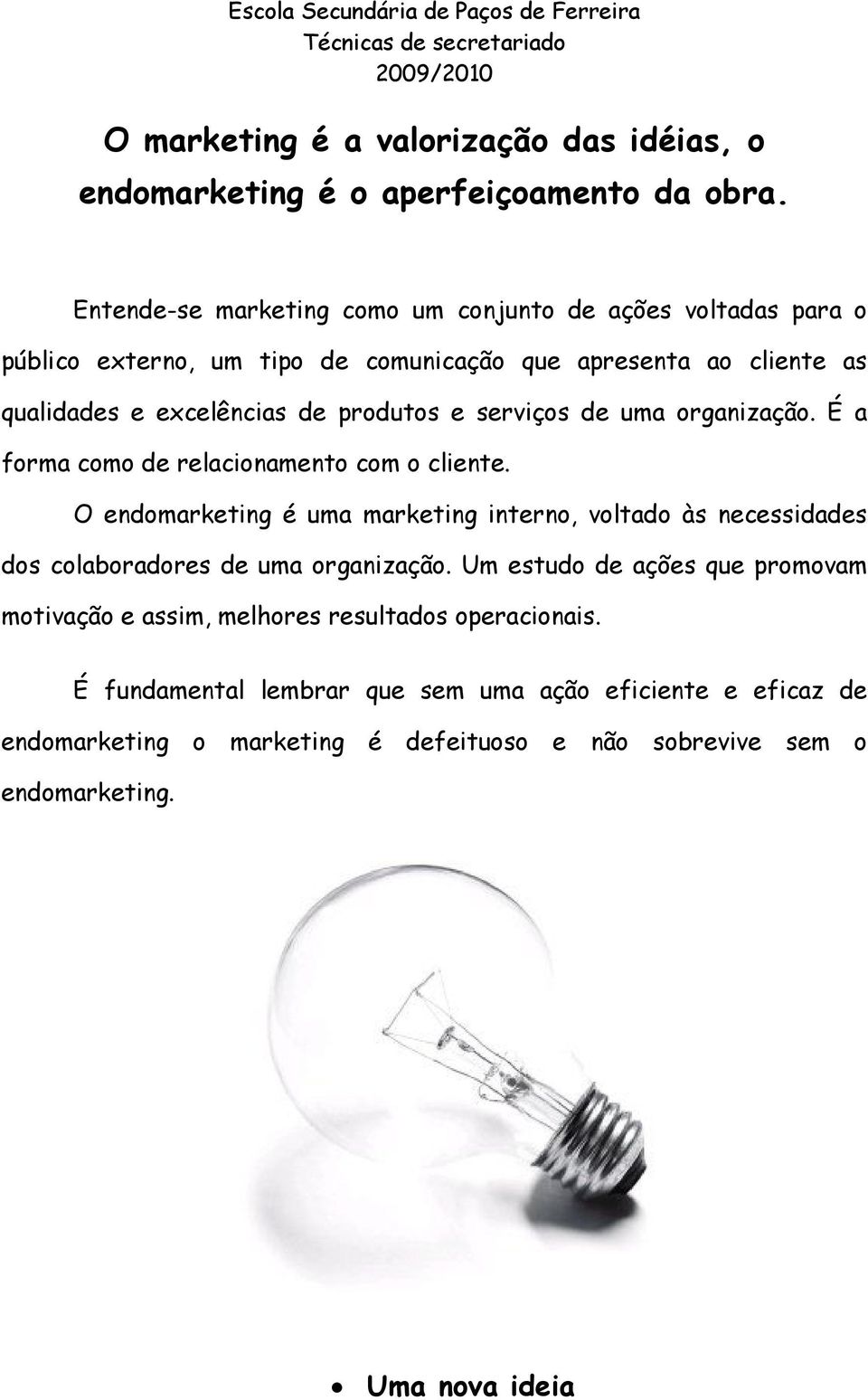 e serviços de uma organização. É a forma como de relacionamento com o cliente.