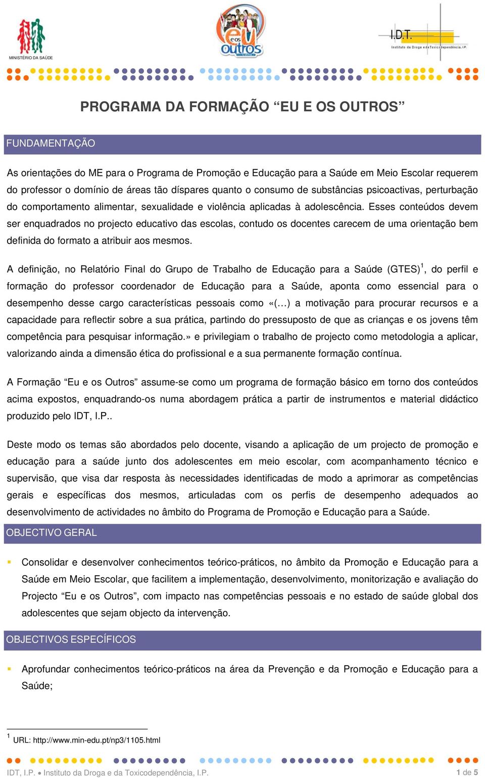 Esses conteúdos devem ser enquadrados no projecto educativo das escolas, contudo os docentes carecem de uma orientação bem definida do formato a atribuir aos mesmos.