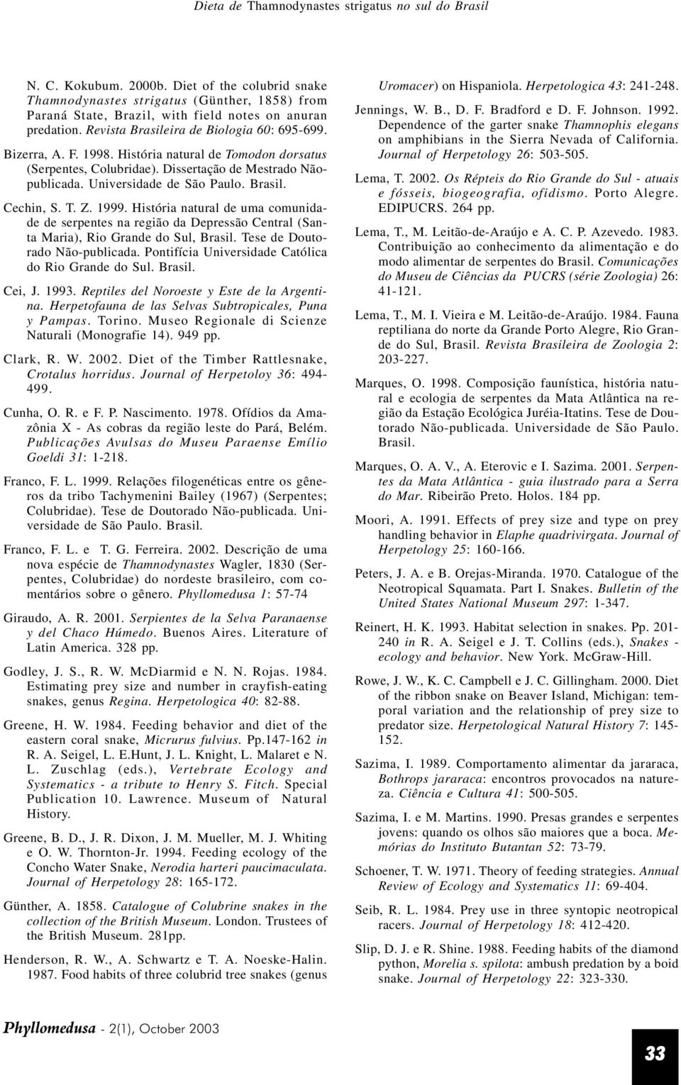 História natural de Tomodon dorsatus (Serpentes, Colubridae). Dissertação de Mestrado Nãopublicada. Universidade de São Paulo. Brasil. Cechin, S. T. Z. 1999.