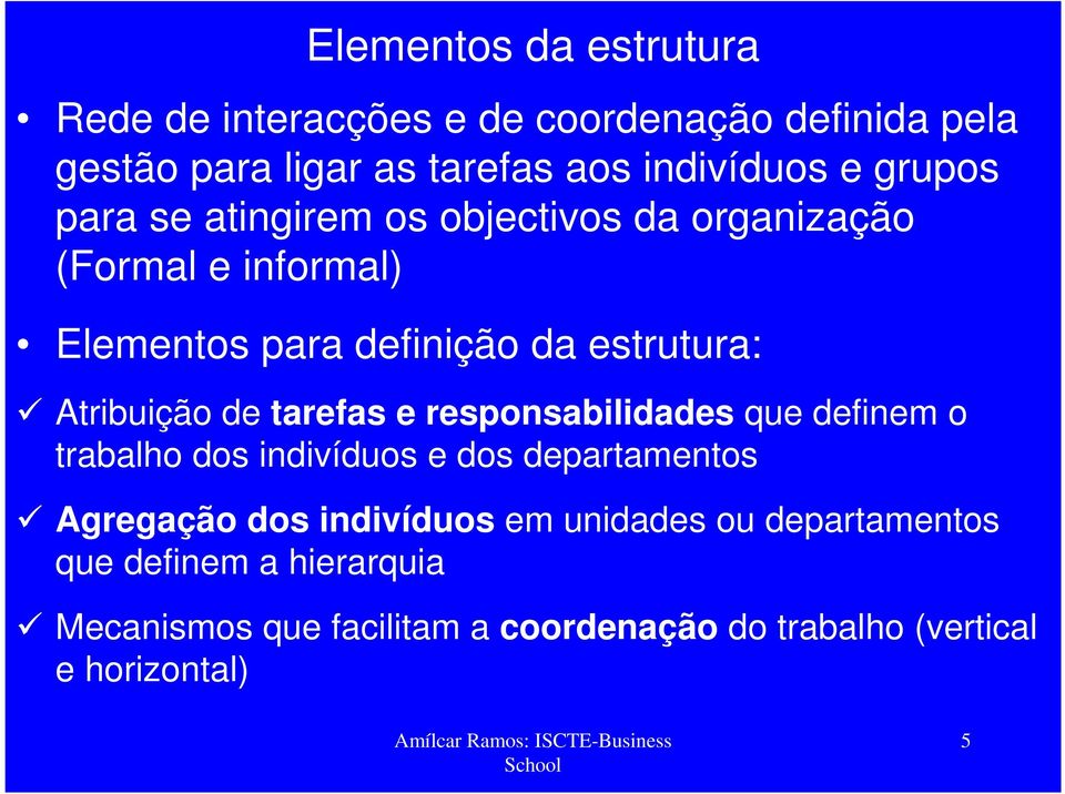 Atribuição de tarefas e responsabilidades que definem o trabalho dos indivíduos e dos departamentos Agregação dos