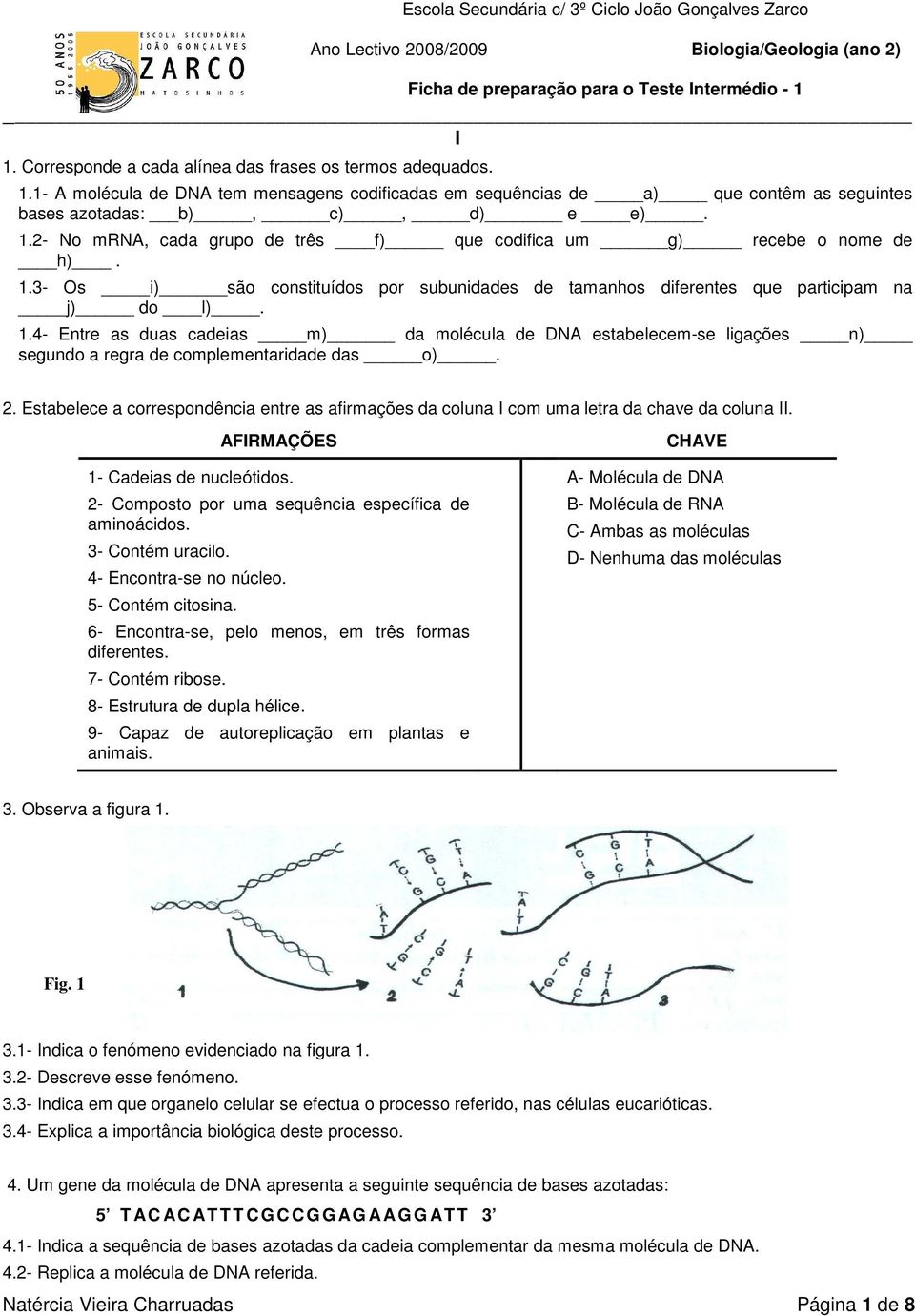 1.3- Os i) são constituídos por subunidades de tamanhos diferentes que participam na j) do l). 1.