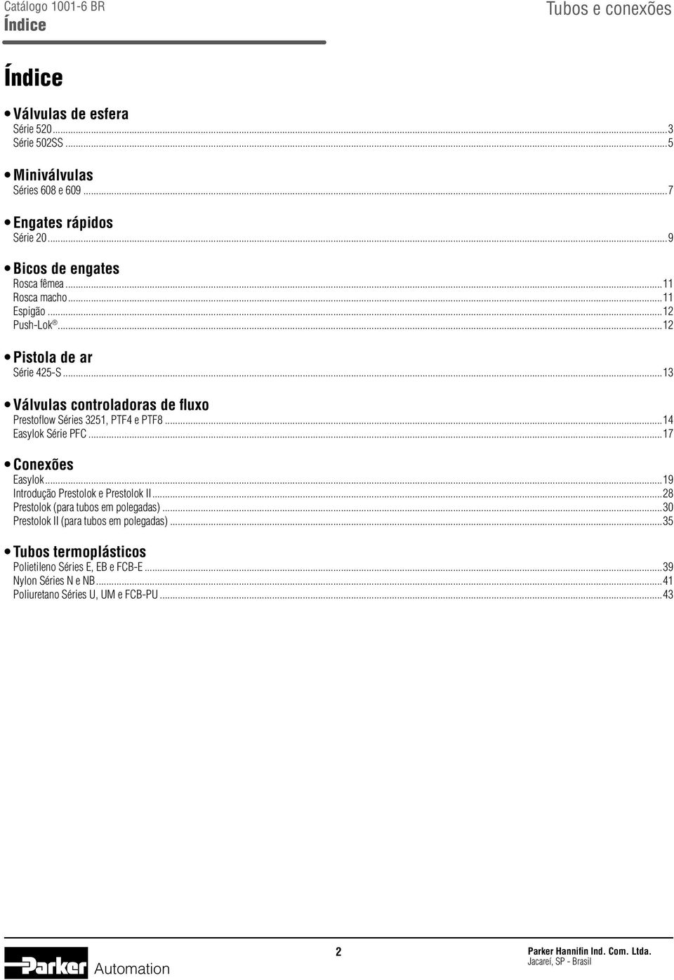 ..13 Válvulas controladoras de fluxo Prestoflow Séries 3251, PTF4 e PTF8...14 Easylok Série PFC...17 Conexões Easylok.